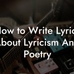 How to Write Lyrics About Lyricism And Poetry