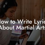 How to Write Lyrics About Martial Arts