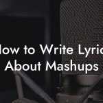 How to Write Lyrics About Mashups