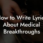 How to Write Lyrics About Medical Breakthroughs