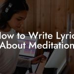 How to Write Lyrics About Meditation
