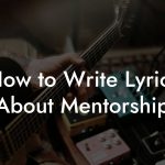 How to Write Lyrics About Mentorship