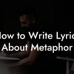 How to Write Lyrics About Metaphor