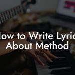 How to Write Lyrics About Method