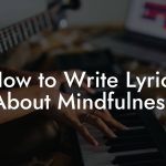 How to Write Lyrics About Mindfulness