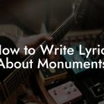 How to Write Lyrics About Monuments