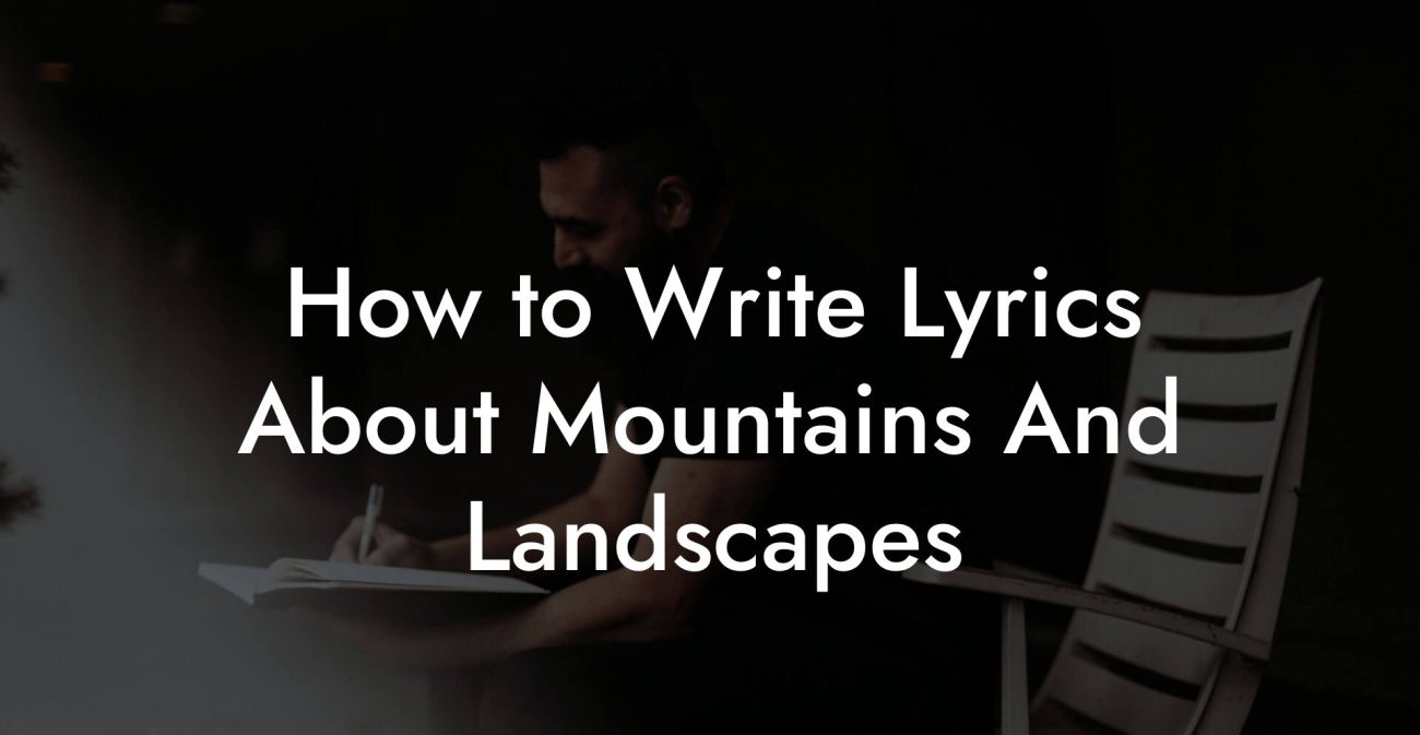 How to Write Lyrics About Mountains And Landscapes