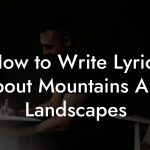 How to Write Lyrics About Mountains And Landscapes