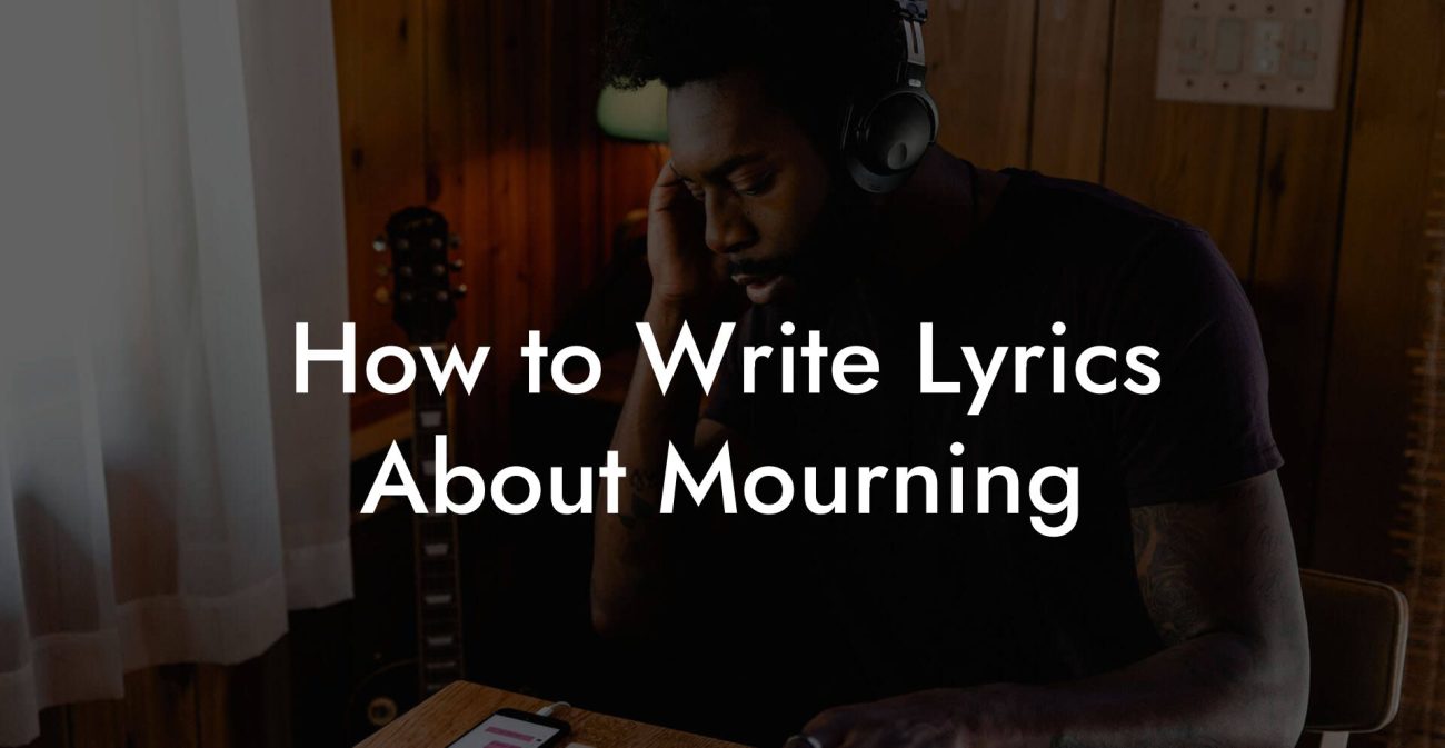 How to Write Lyrics About Mourning