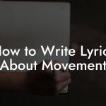 How to Write Lyrics About Movement