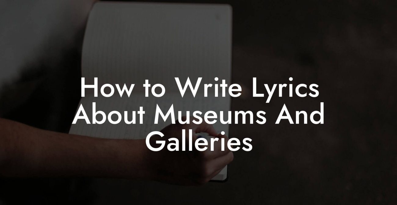 How to Write Lyrics About Museums And Galleries