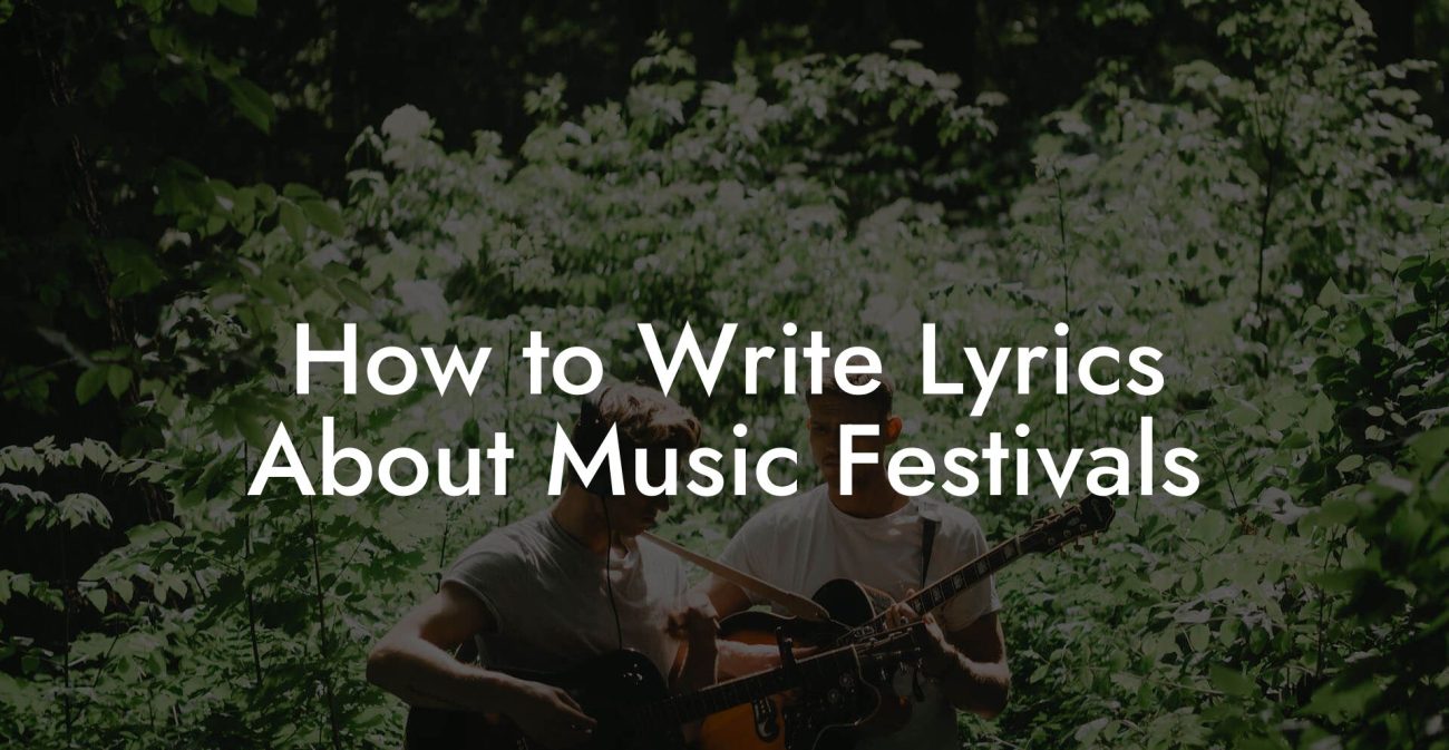 How to Write Lyrics About Music Festivals