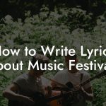 How to Write Lyrics About Music Festivals