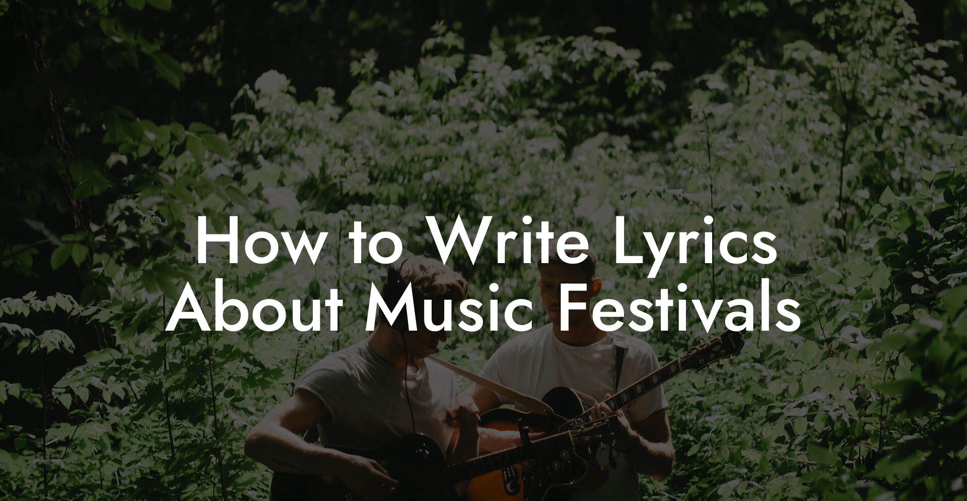 How to Write Lyrics About Music Festivals
