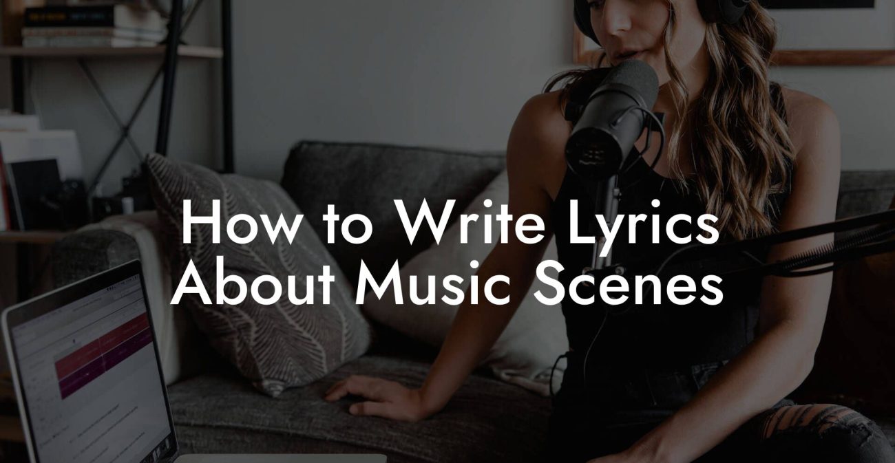 How to Write Lyrics About Music Scenes