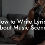 How to Write Lyrics About Music Scenes