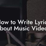 How to Write Lyrics About Music Videos