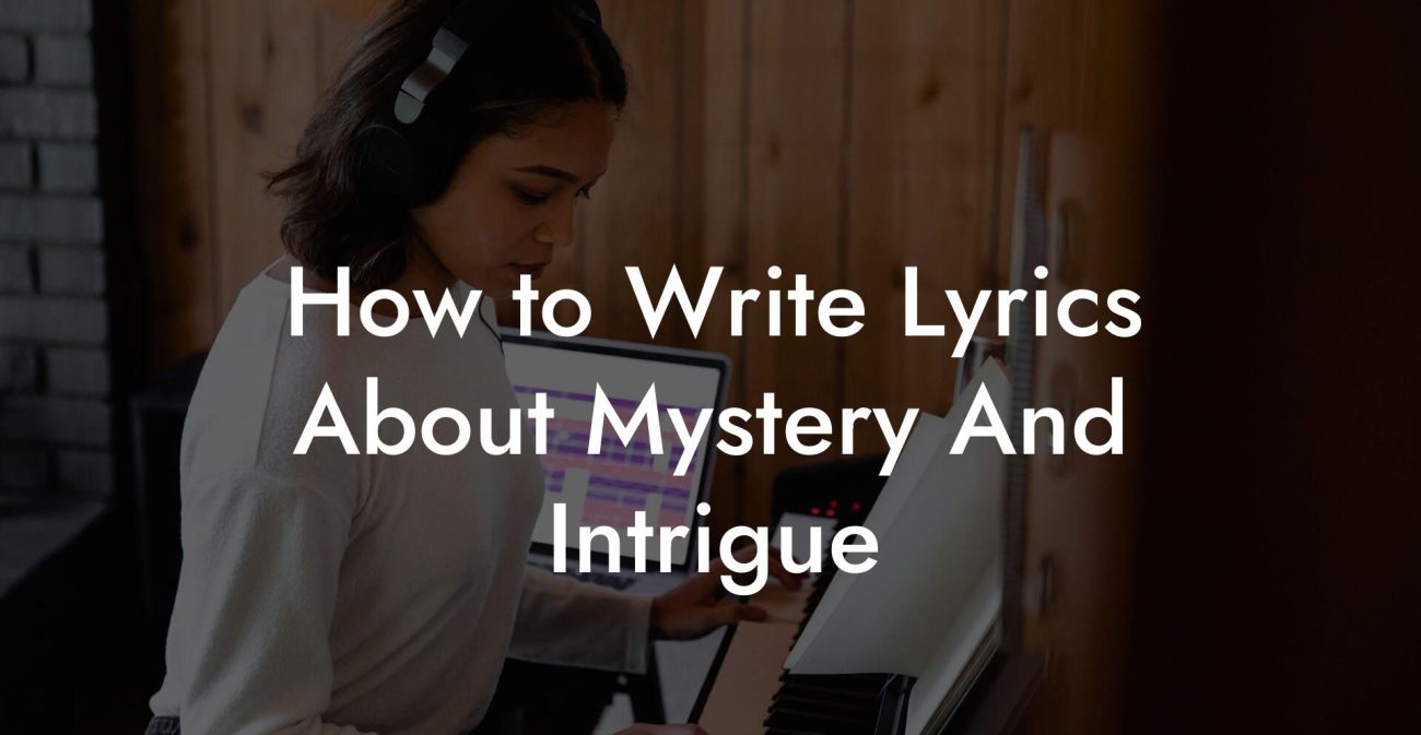 How to Write Lyrics About Mystery And Intrigue