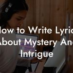 How to Write Lyrics About Mystery And Intrigue