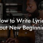How to Write Lyrics About New beginnings