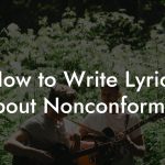 How to Write Lyrics About Nonconformity