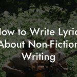 How to Write Lyrics About Non-Fiction Writing