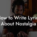 How to Write Lyrics About Nostalgia