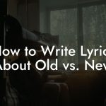 How to Write Lyrics About Old vs. New