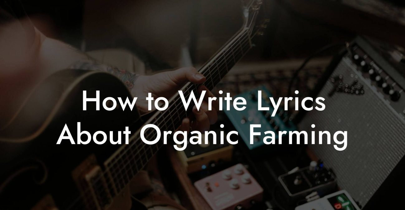 How to Write Lyrics About Organic Farming