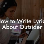 How to Write Lyrics About Outsider