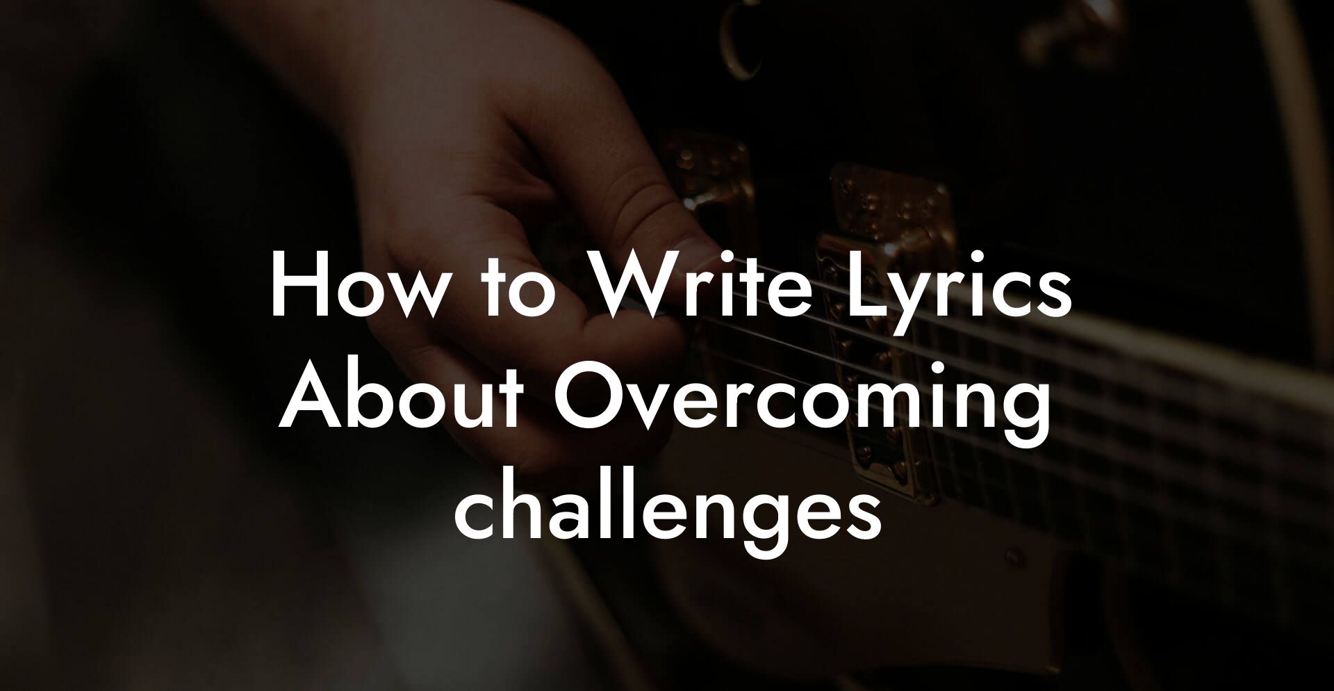 How to Write Lyrics About Overcoming challenges