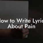 How to Write Lyrics About Pain