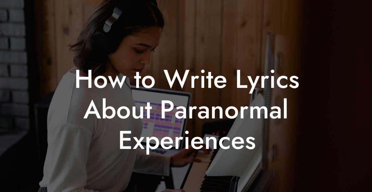 How to Write Lyrics About Paranormal Experiences