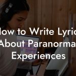 How to Write Lyrics About Paranormal Experiences