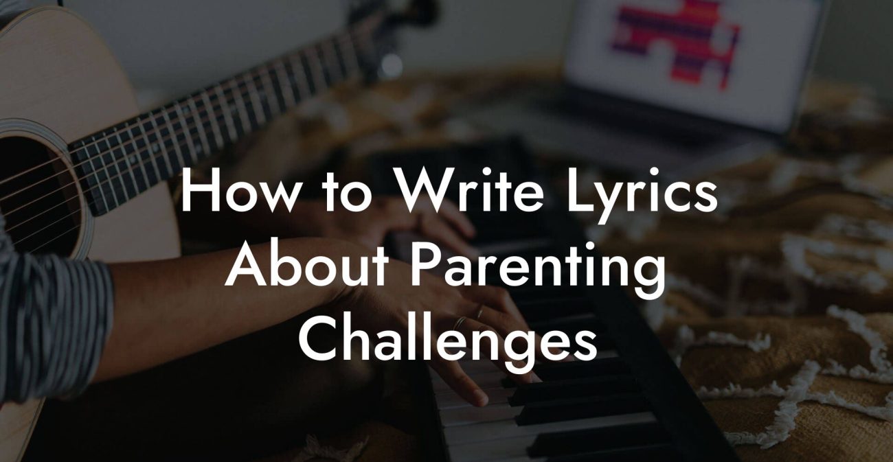 How to Write Lyrics About Parenting Challenges