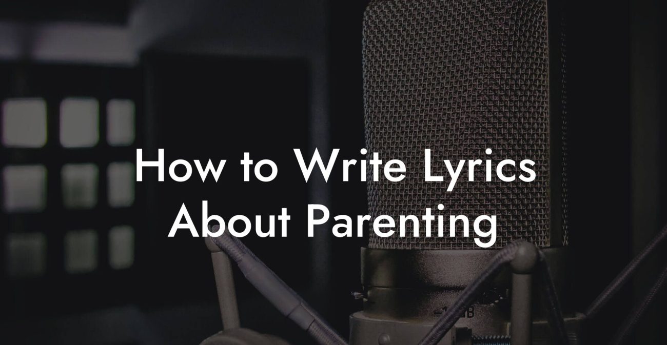 How to Write Lyrics About Parenting