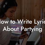 How to Write Lyrics About Partying