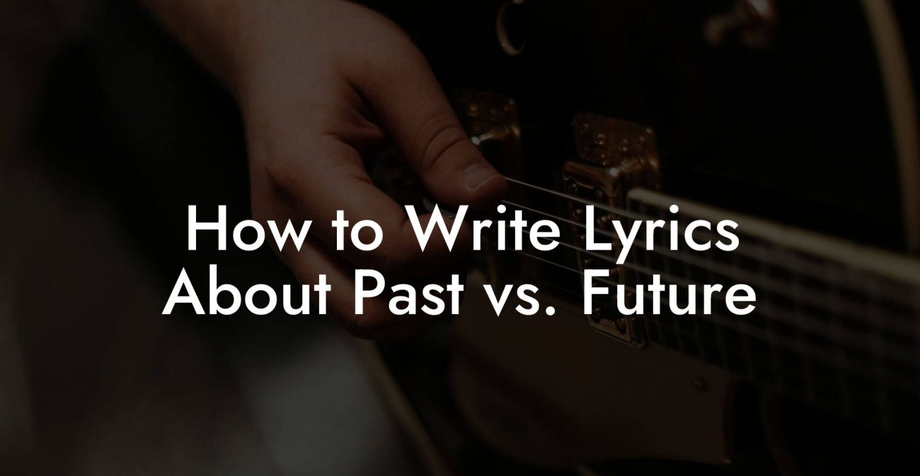 How to Write Lyrics About Past vs. Future