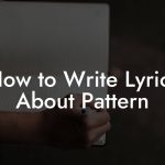 How to Write Lyrics About Pattern