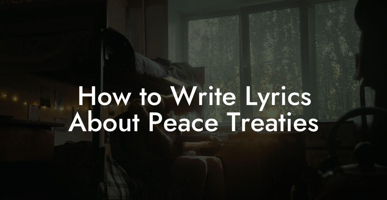 How to Write Lyrics About Peace Treaties