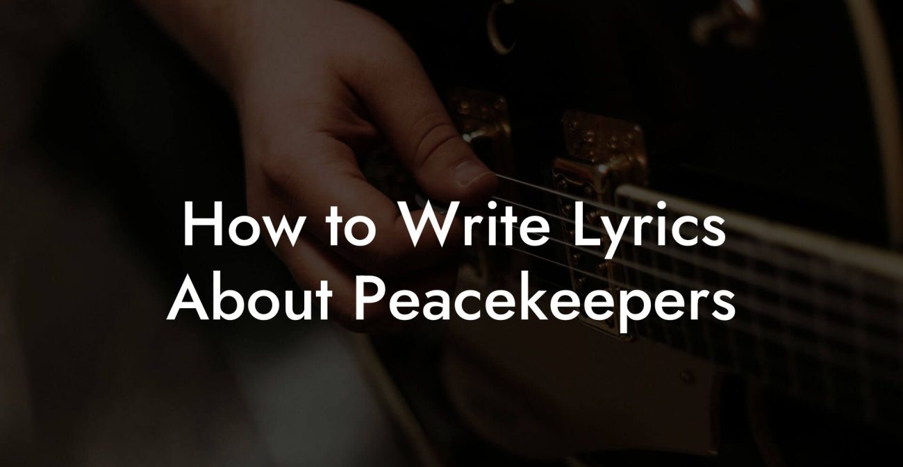 How to Write Lyrics About Peacekeepers