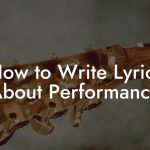 How to Write Lyrics About Performance