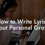 How to Write Lyrics About Personal Growth