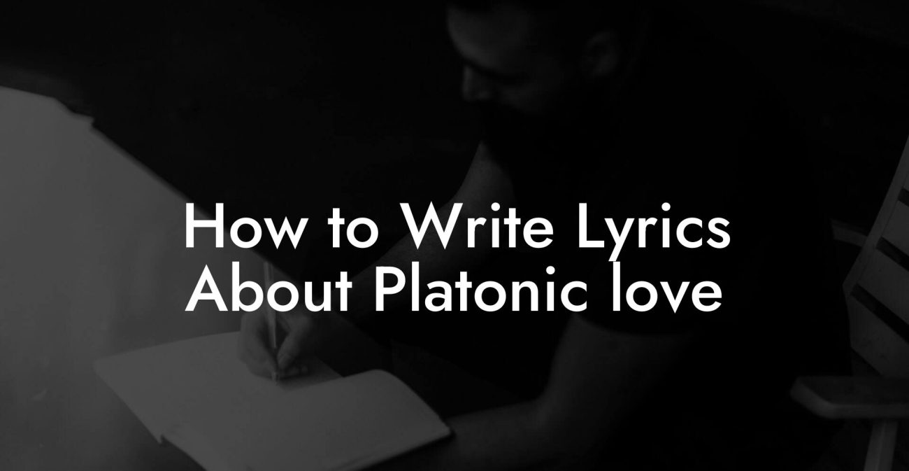 How to Write Lyrics About Platonic love