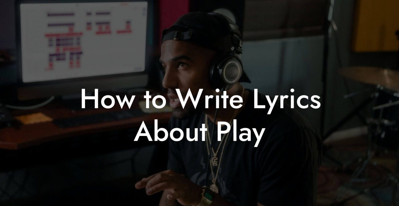 How to Write Lyrics About Play