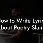 How to Write Lyrics About Poetry Slams