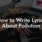 How to Write Lyrics About Pollution