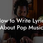 How to Write Lyrics About Pop Music
