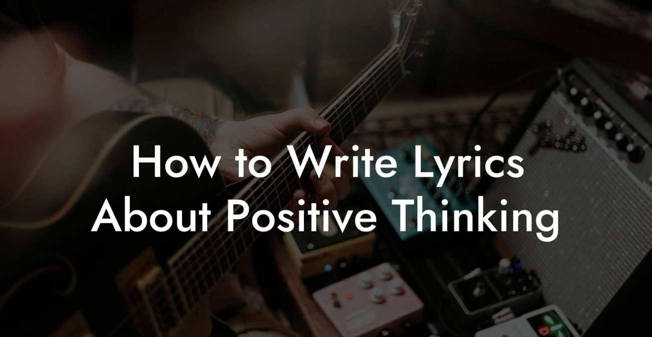 How to Write Lyrics About Positive Thinking