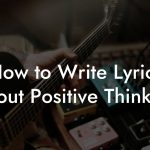 How to Write Lyrics About Positive Thinking